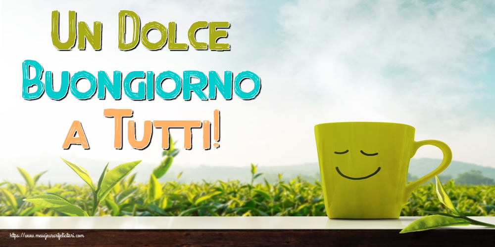Felicitari de buna dimineata - Un Dolce Buongiorno a Tutti! - mesajeurarifelicitari.com