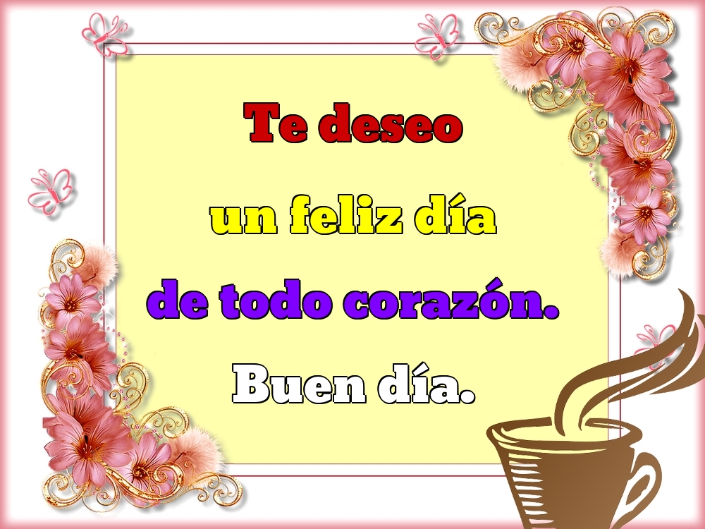 Felicitari de buna dimineata - Te deseo un feliz día de todo corazón. Buen día. - mesajeurarifelicitari.com