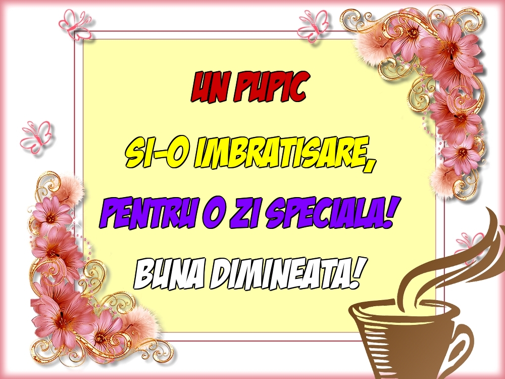 Felicitari de buna dimineata - Un pupic si-o imbratisare, pentru o zi speciala! Buna dimineata! - mesajeurarifelicitari.com