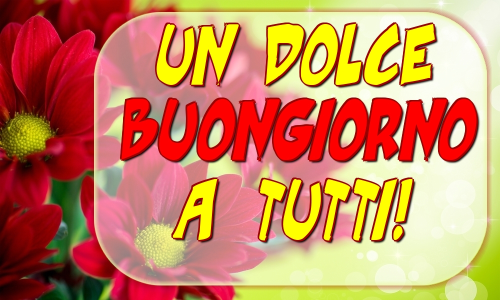 Felicitari de buna dimineata - Un Dolce Buongiorno a Tutti! - mesajeurarifelicitari.com