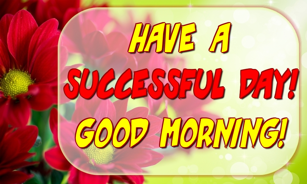 Felicitari de buna dimineata in Engleza - Have a successful day! Good morning!