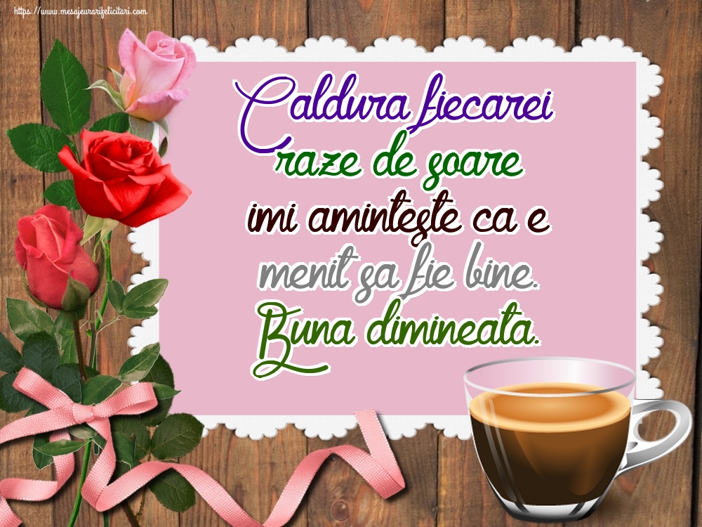 Felicitari de buna dimineata - Caldura fiecarei raze de soare imi aminteste ca e menit sa fie bine. Buna dimineata. - mesajeurarifelicitari.com