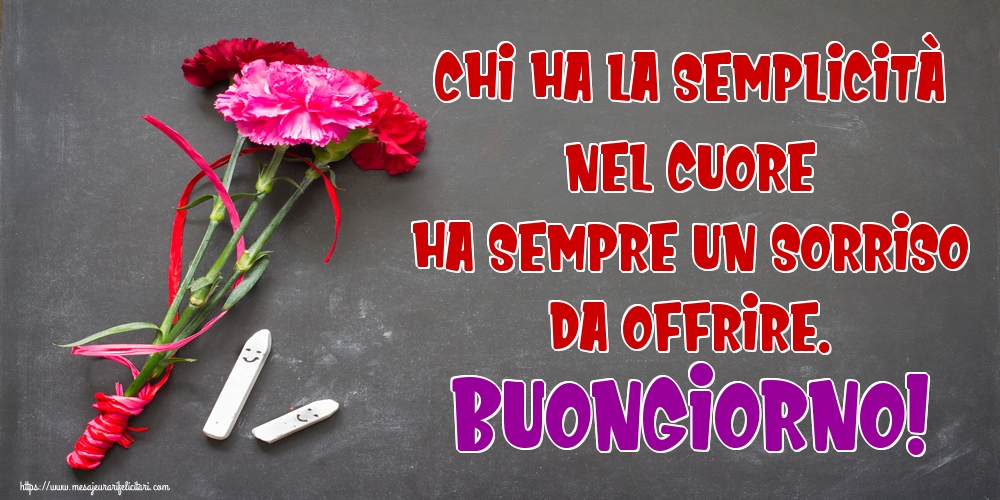 Felicitari de buna dimineata - Chi ha la semplicità nel cuore ha sempre un sorriso da offrire. Buongiorno! - mesajeurarifelicitari.com