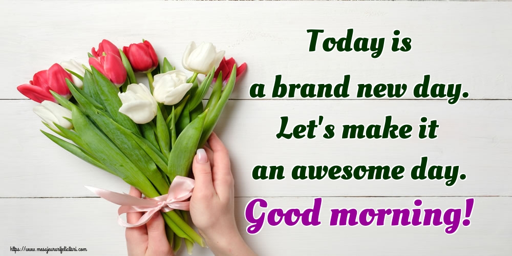 Felicitari de buna dimineata in Engleza - Today is a brand new day. Let's make it an awesome day. Good morning! - mesajeurarifelicitari.com Felicitari de buna dimineata in Engleza - Today is a brand new day. Let's make it an awesome day. Good morning! - mesajeurarifelicitari.com
