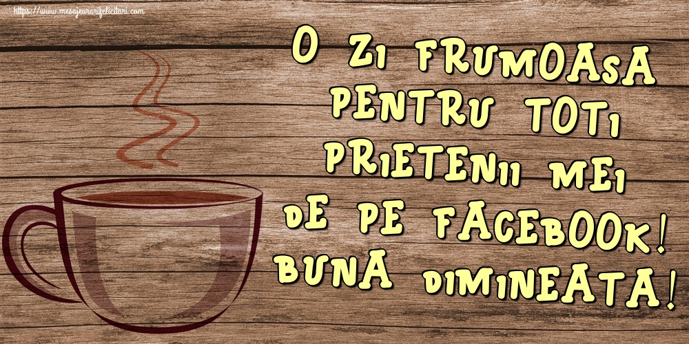 O zi frumoasa pentru toti prietenii mei de pe facebook! Buna dimineata!