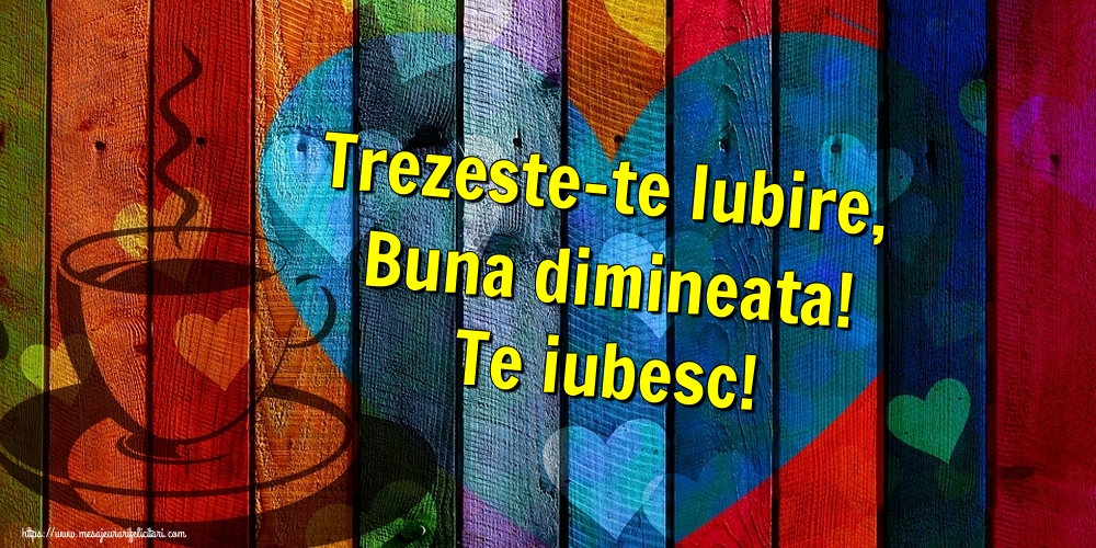 Trezeste-te Iubire, Buna dimineata! Te iubesc!