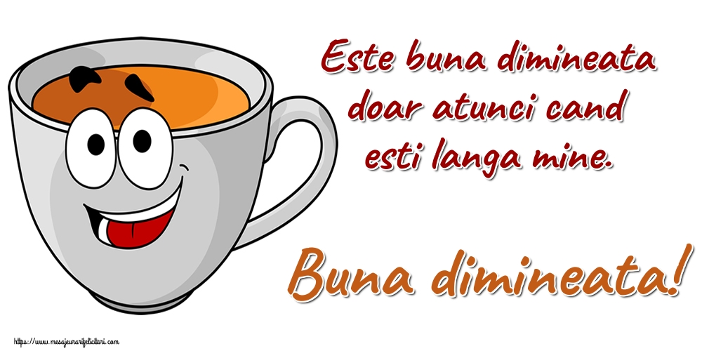 Felicitari de buna dimineata - Este buna dimineata doar atunci cand esti langa mine. Buna dimineata! - mesajeurarifelicitari.com