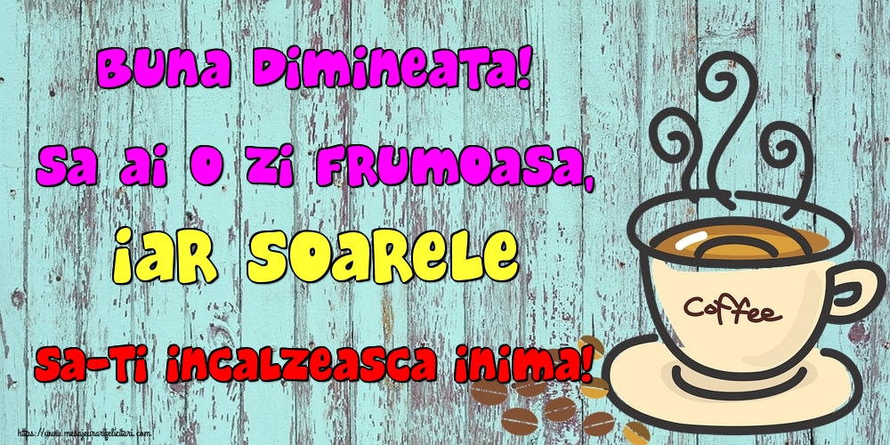 Felicitari de buna dimineata - Buna dimineata! Sa ai o zi frumoasa, iar soarele sa-ti incalzeasca inima! - mesajeurarifelicitari.com