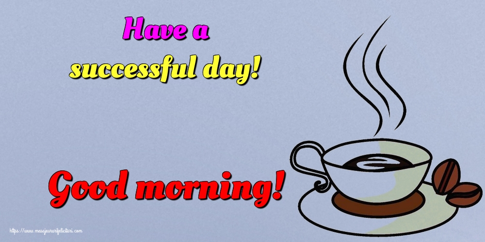 Felicitari de buna dimineata in Engleza - Have a successful day! Good morning!