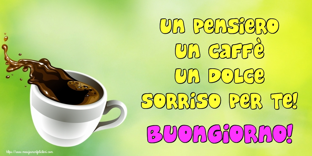 Felicitari de buna dimineata in Italiana - Un pensiero un caffè un dolce sorriso per te! Buongiorno! - mesajeurarifelicitari.com