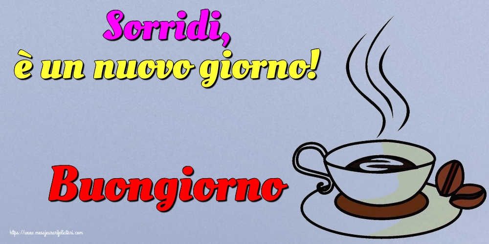 Felicitari de buna dimineata in Italiana - Sorridi, è un nuovo giorno! Buongiorno