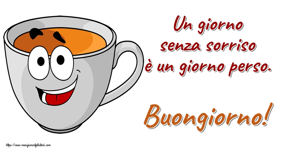 Felicitari de buna dimineata in Italiana - Un giorno senza sorriso è un giorno perso. Buongiorno! - mesajeurarifelicitari.com
