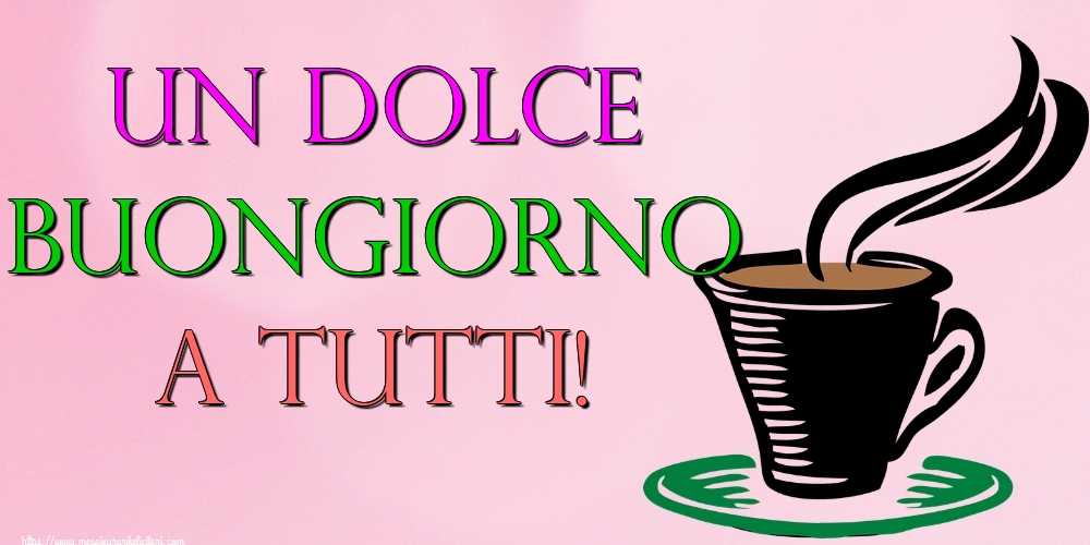 Felicitari de buna dimineata in Italiana - Un Dolce Buongiorno a Tutti! - mesajeurarifelicitari.com Felicitari de buna dimineata in Italiana - Un Dolce Buongiorno a Tutti! - mesajeurarifelicitari.com