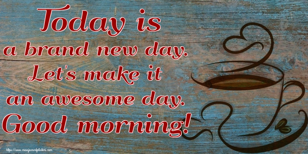 Felicitari de buna dimineata in Engleza - Today is a brand new day. Let's make it an awesome day. Good morning!