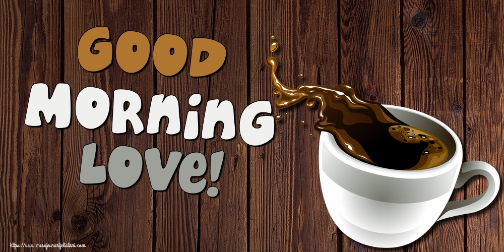 Felicitari de buna dimineata in Engleza - Good Morning Love!
