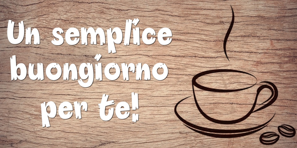 Felicitari de buna dimineata in Italiana - Un semplice buongiorno per te!