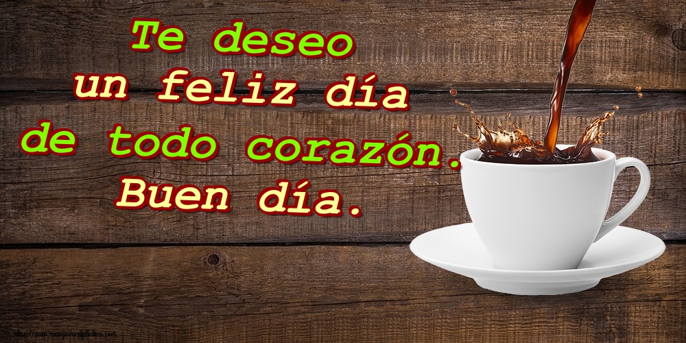 Felicitari de buna dimineata - Te deseo un feliz día de todo corazón. Buen día. - mesajeurarifelicitari.com