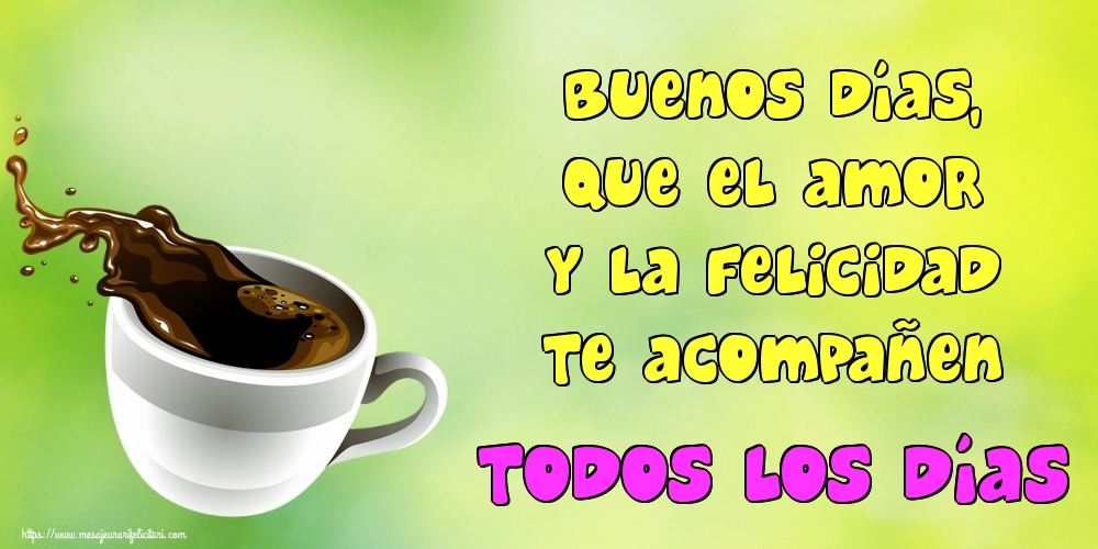 Felicitari de buna dimineata - Buenos días, que el amor y la felicidad te acompañen todos los días - mesajeurarifelicitari.com
