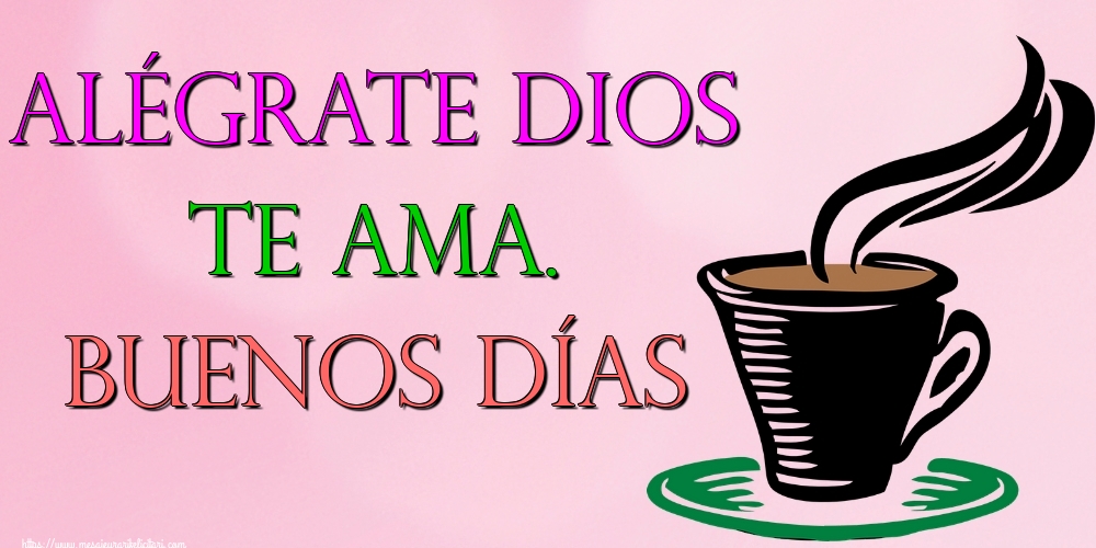 Felicitari de buna dimineata in Spaniola - Alégrate Dios te ama. Buenos días