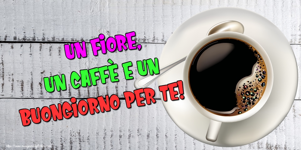 Felicitari de buna dimineata in Italiana - Un fiore, un caffè e un buongiorno per te!