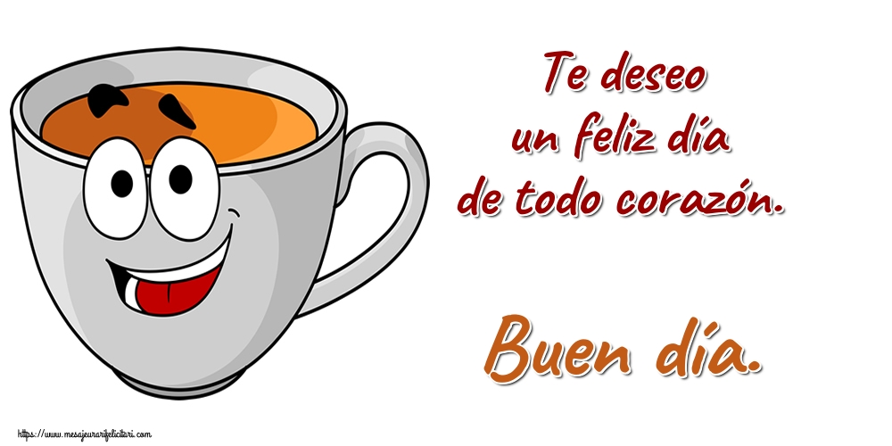 Felicitari de buna dimineata - Te deseo un feliz día de todo corazón. Buen día. - mesajeurarifelicitari.com
