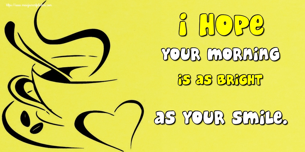 Felicitari de buna dimineata in Engleza - I hope your morning is as bright as your smile.