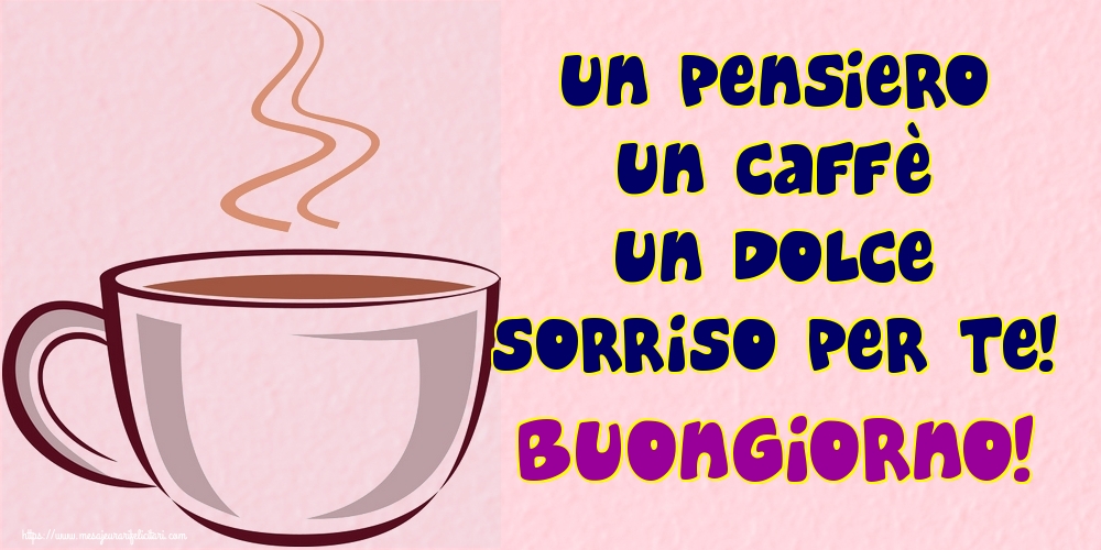 Felicitari de buna dimineata in Italiana - Un pensiero un caffè un dolce sorriso per te! Buongiorno!