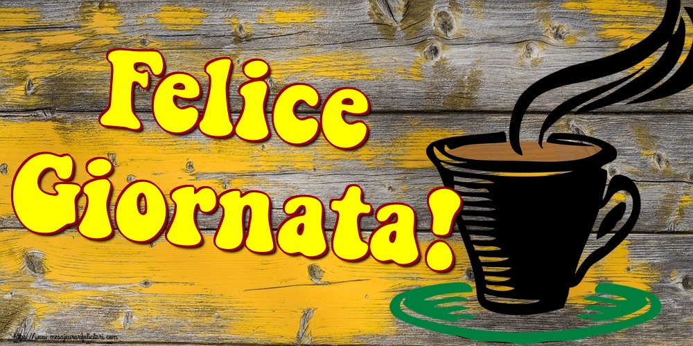 Felicitari de buna dimineata in Italiana - Felice Giornata!