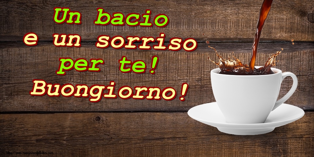 Felicitari de buna dimineata in Italiana - Un bacio e un sorriso per te! Buongiorno!