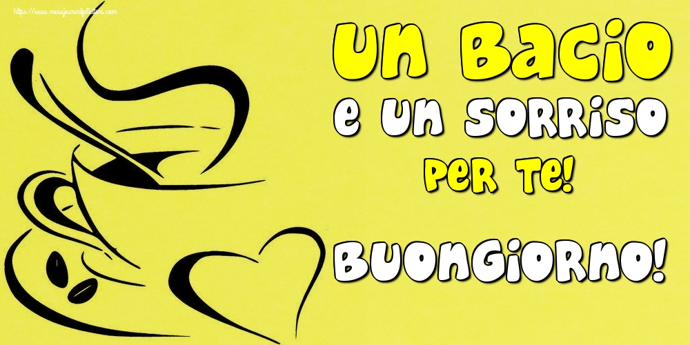 Felicitari de buna dimineata in Italiana - Un bacio e un sorriso per te! Buongiorno!