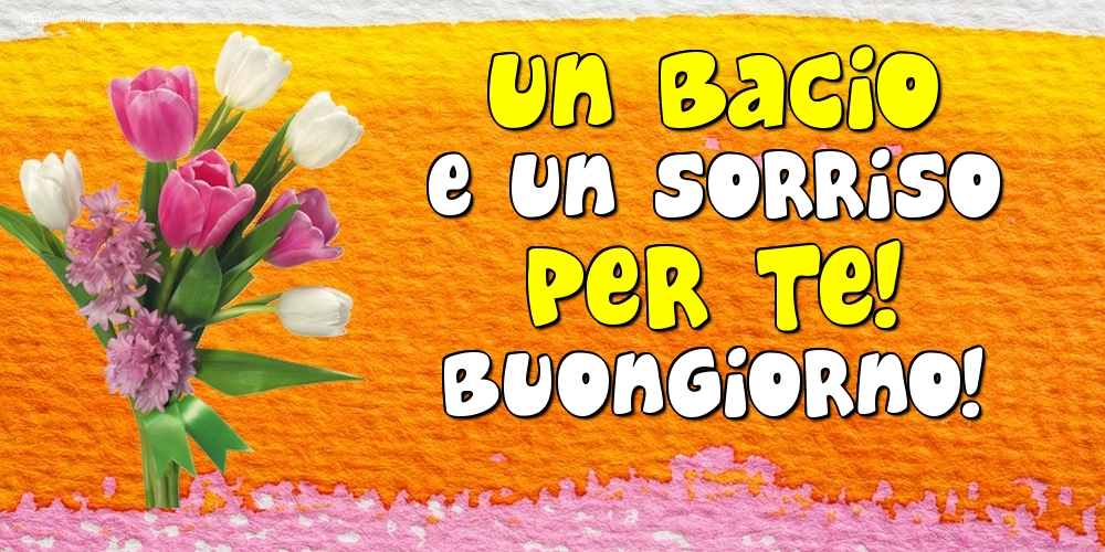 Felicitari de buna dimineata in Italiana - Un bacio e un sorriso per te! Buongiorno!