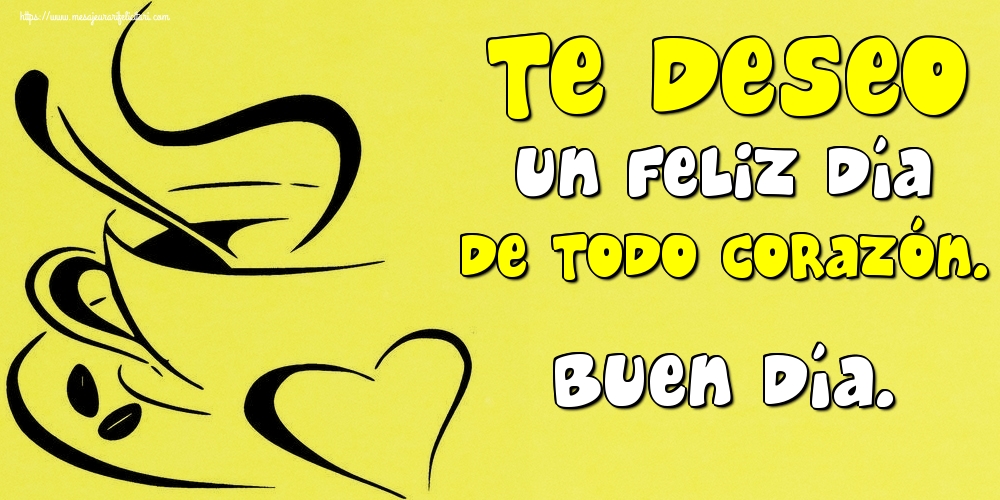 Felicitari de buna dimineata - Te deseo un feliz día de todo corazón. Buen día. - mesajeurarifelicitari.com