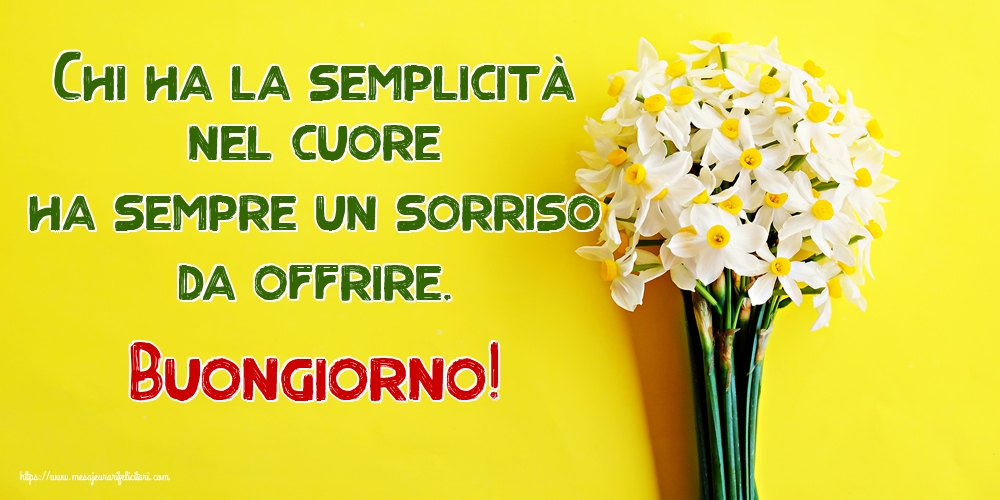 Felicitari de buna dimineata in Italiana - Chi ha la semplicità nel cuore ha sempre un sorriso da offrire. Buongiorno!