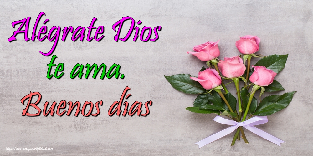 Felicitari de buna dimineata - Alégrate Dios te ama. Buenos días - mesajeurarifelicitari.com