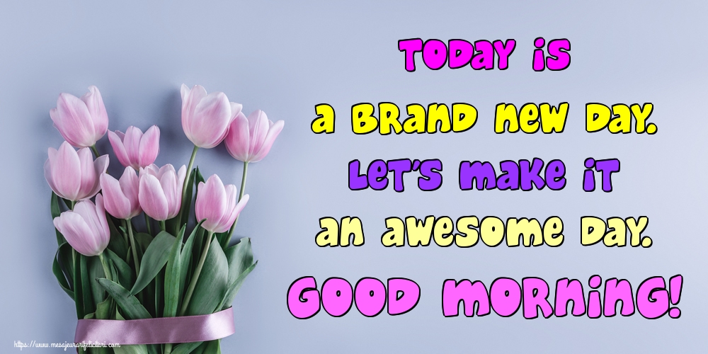 Felicitari de buna dimineata in Engleza - Today is a brand new day. Let's make it an awesome day. Good morning! - mesajeurarifelicitari.com Felicitari de buna dimineata in Engleza - Today is a brand new day. Let's make it an awesome day. Good morning! - mesajeurarifelicitari.com