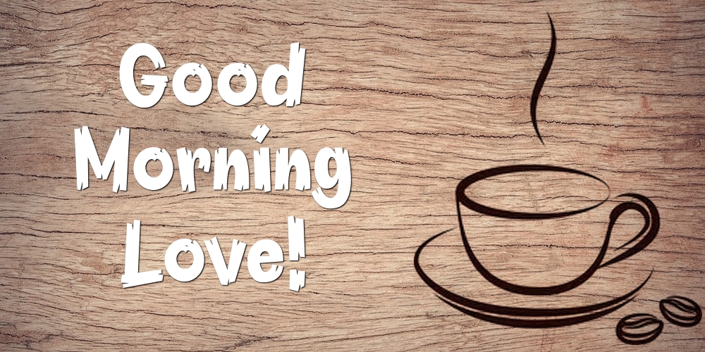 Felicitari de buna dimineata in Engleza - Good Morning Love!