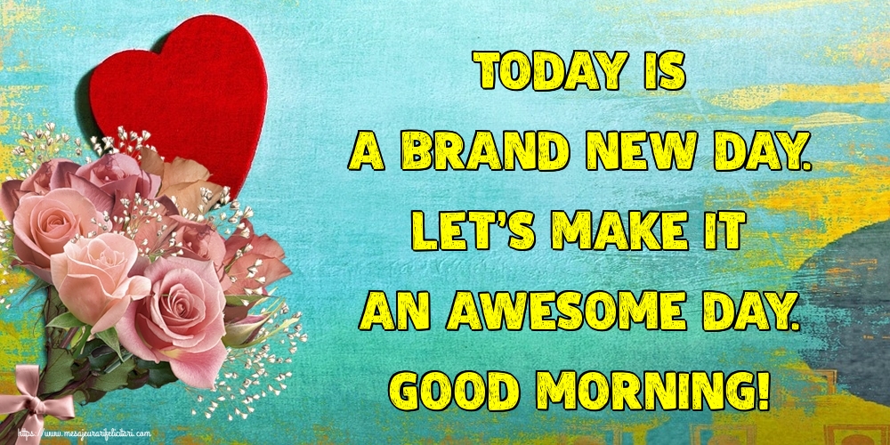 Felicitari de buna dimineata in Engleza - Today is a brand new day. Let's make it an awesome day. Good morning!