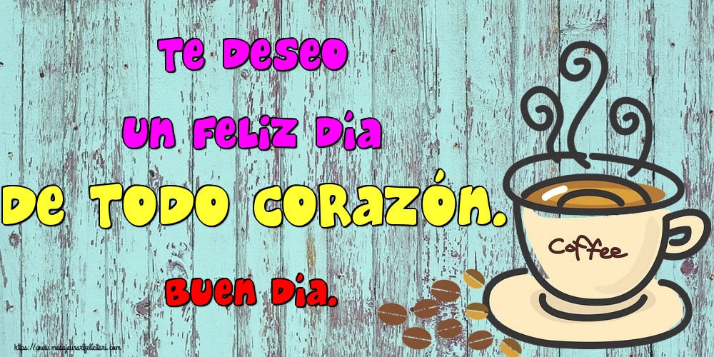 Felicitari de buna dimineata - Te deseo un feliz día de todo corazón. Buen día. - mesajeurarifelicitari.com
