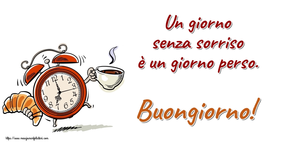 Felicitari de buna dimineata in Italiana - Un giorno senza sorriso è un giorno perso. Buongiorno!
