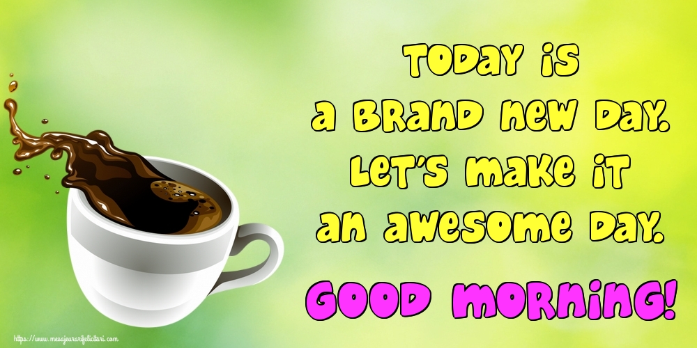 Felicitari de buna dimineata in Engleza - Today is a brand new day. Let's make it an awesome day. Good morning!