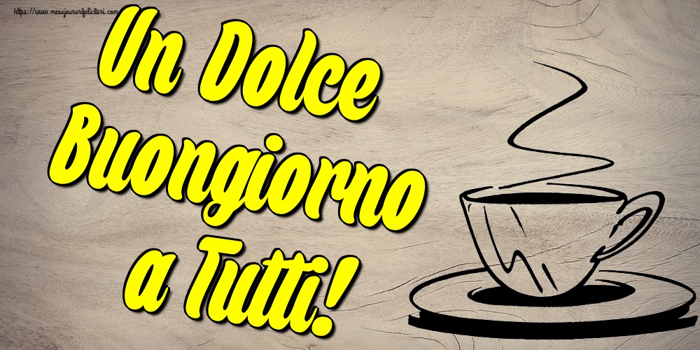 Felicitari de buna dimineata in Italiana - Un Dolce Buongiorno a Tutti!