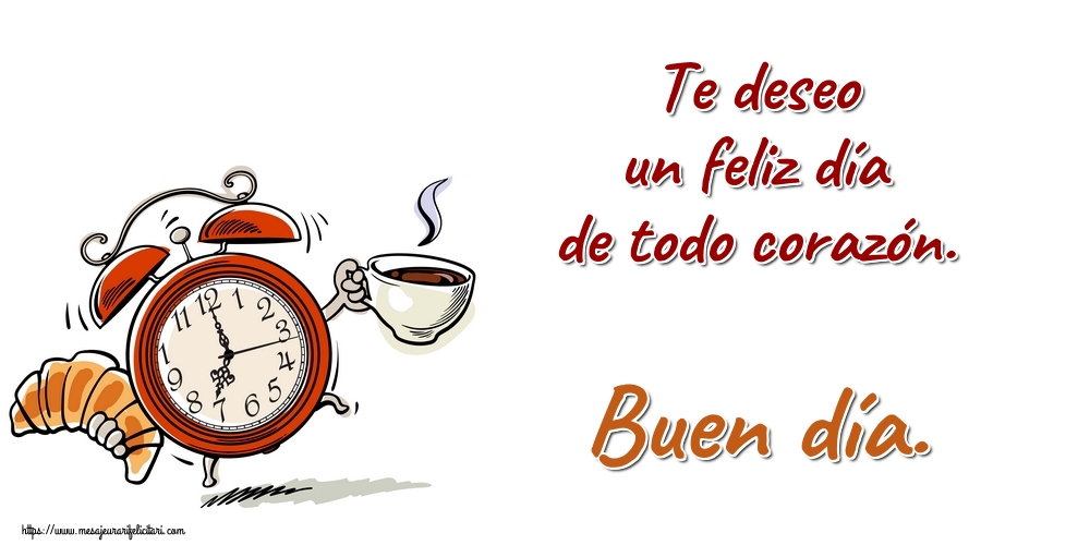 Felicitari de buna dimineata - Te deseo un feliz día de todo corazón. Buen día. - mesajeurarifelicitari.com