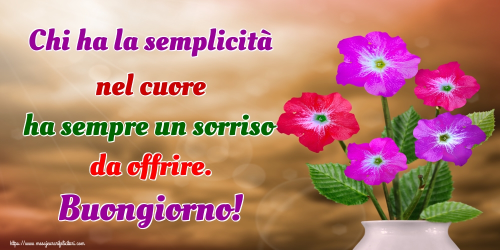 Felicitari de buna dimineata in Italiana - Chi ha la semplicità nel cuore ha sempre un sorriso da offrire. Buongiorno!