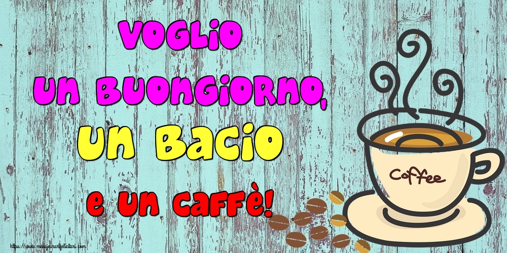 Felicitari de buna dimineata in Italiana - Voglio un buongiorno, un bacio e un caffè!