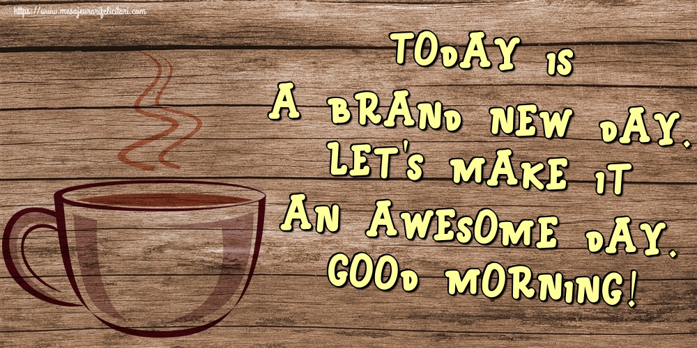 Felicitari de buna dimineata in Engleza - Today is a brand new day. Let's make it an awesome day. Good morning!