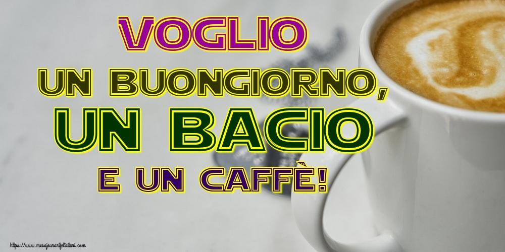 Felicitari de buna dimineata in Italiana - Voglio un buongiorno, un bacio e un caffè!