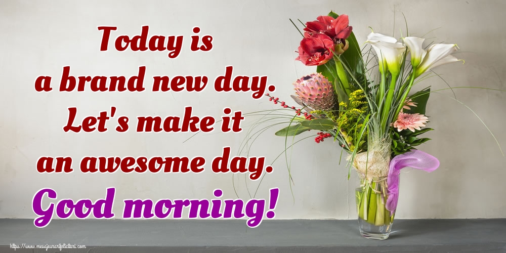 Felicitari de buna dimineata in Engleza - Today is a brand new day. Let's make it an awesome day. Good morning!