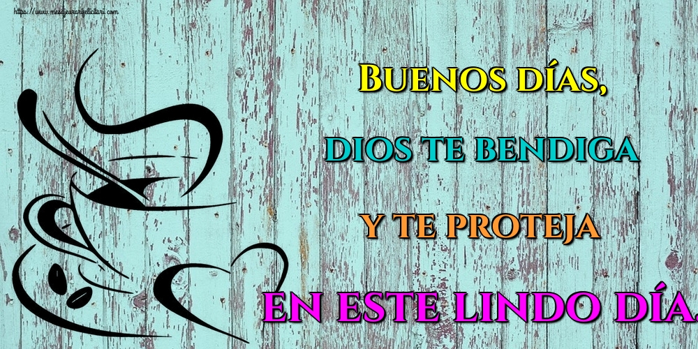 Felicitari de buna dimineata - Buenos días, dios te bendiga y te proteja en este lindo día. - mesajeurarifelicitari.com