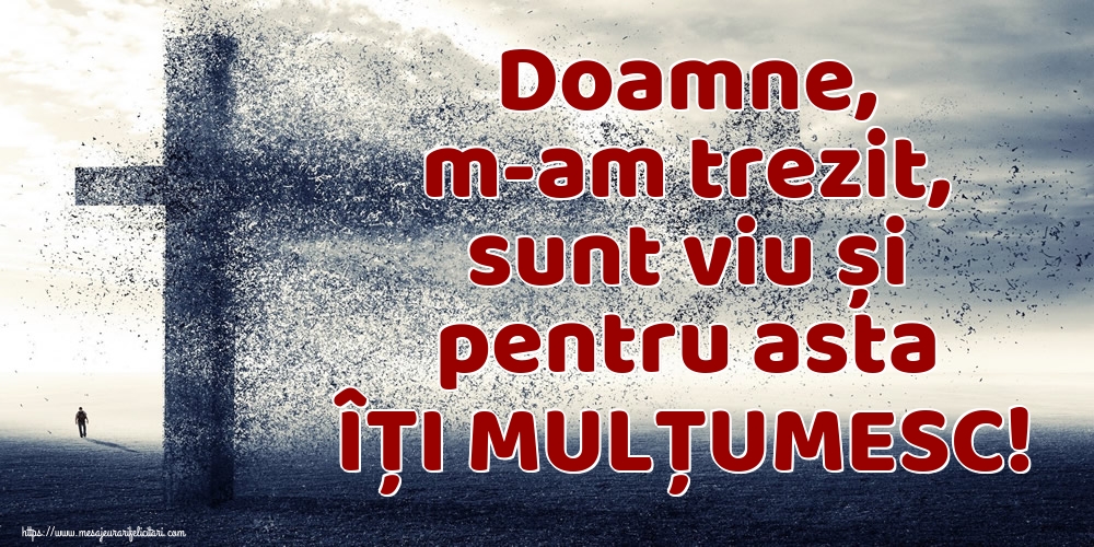 Felicitari de buna dimineata - Doamne, m-am trezit, sunt viu și pentru asta ÎȚI MULȚUMESC! - mesajeurarifelicitari.com