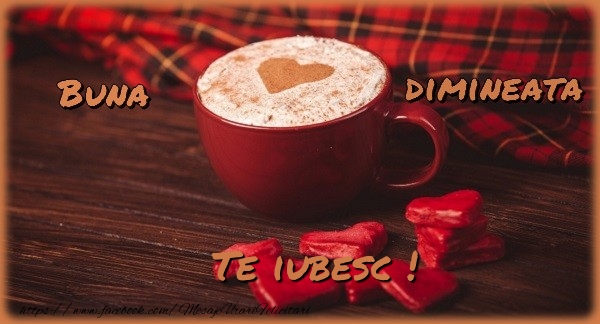 Buna dimineata! Te iubesc!